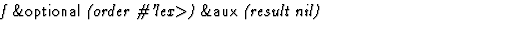 $\textstyle\parbox{\pboxargslen}{\em f {\sf \&optional} (order \char93 'lex$\gt$) {\sf \&aux} (result nil) \/}$