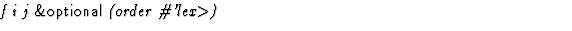 $\textstyle\parbox{\pboxargslen}{\em f i j {\sf \&optional} (order \char93 'lex$\gt$) \/}$