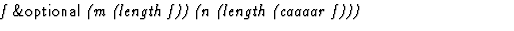 $\textstyle\parbox{\pboxargslen}{\em f {\sf \&optional} (m (length f)) (n (length (caaaar f))) \/}$