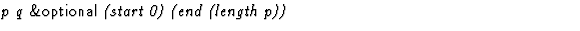$\textstyle\parbox{\pboxargslen}{\em p q {\sf \&optional} (start 0) (end (length p)) \/}$