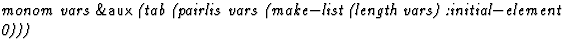 $\textstyle\parbox{\pboxargslen}{\em monom vars {\sf \&aux} (tab
 (pairlis vars
 (make$-$list (length vars)
 :initial$-$element 0))) \/}$