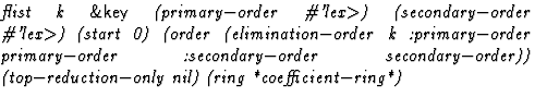 $\textstyle\parbox{\pboxargslen}{\em flist k {\sf \&key} (primary$-$order
 \char...
 ...ondary$-$order)) (top$-$reduction$-$only
 nil) (ring
 *coefficient$-$ring*) \/}$