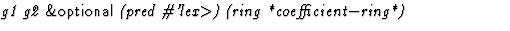 $\textstyle\parbox{\pboxargslen}{\em g1 g2 {\sf \&optional} (pred
 \char93 'lex$\gt$) (ring
 *coefficient$-$ring*) \/}$