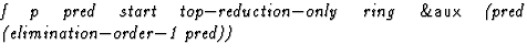 $\textstyle\parbox{\pboxargslen}{\em f p pred start top$-$reduction$-$only ring {\sf \&aux} (pred
 (elimination$-$order$-$1
 pred)) \/}$