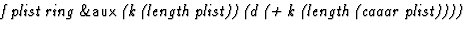 $\textstyle\parbox{\pboxargslen}{\em f plist ring {\sf \&aux} (k
 (length plist)) (d
 (+
 k
 (length
 (caaar
 plist)))) \/}$