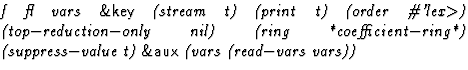 $\textstyle\parbox{\pboxargslen}{\em f fl vars {\sf \&key} (stream
 t) (print
 t...
 ...ient$-$ring*) (suppress$-$value
 t) {\sf \&aux} (vars
 (read$-$vars
 vars)) \/}$