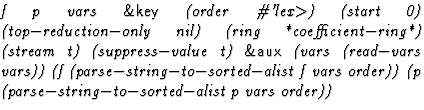 $\textstyle\parbox{\pboxargslen}{\em f p vars {\sf \&key} (order
 \char93 'lex$\...
 ...
 vars
 order)) (p
 (parse$-$string$-$to$-$sorted$-$alist
 p
 vars
 order)) \/}$