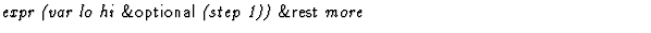 $\textstyle\parbox{\pboxargslen}{\em expr (var lo hi {\sf \&optional} (step 1)) {\sf \&rest} more \/}$