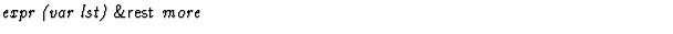 $\textstyle\parbox{\pboxargslen}{\em expr (var lst) {\sf \&rest} more \/}$