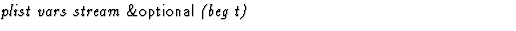 $\textstyle\parbox{\pboxargslen}{\em plist vars stream {\sf \&optional} (beg t) \/}$