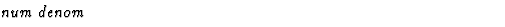 $\textstyle\parbox{\pboxargslen}{\em num denom \/}$