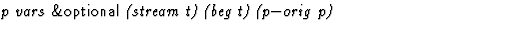 $\textstyle\parbox{\pboxargslen}{\em p vars {\sf \&optional} (stream t) (beg t) (p$-$orig p) \/}$